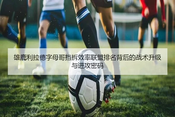 雄鹿利拉德字母哥挡拆效率联盟排名背后的战术升级与进攻密码