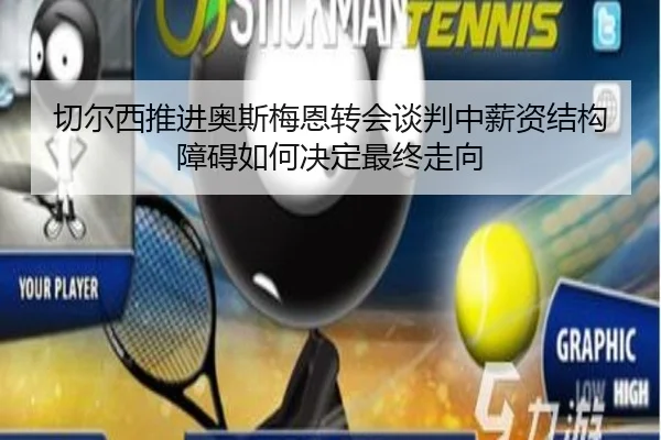 切尔西推进奥斯梅恩转会谈判中薪资结构障碍如何决定最终走向